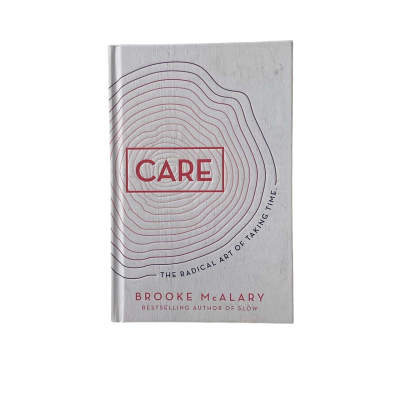 Care; The radical art of taking time by Brooke McLary