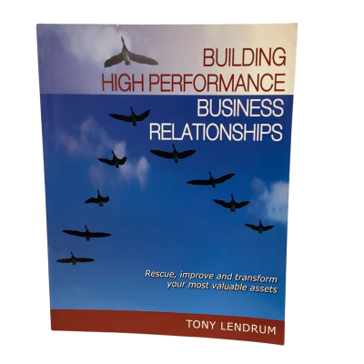 Building High Performance Business Relationships: Rescue, Improve, and Transform Your Most Valuable Assets By Tony Lendrum