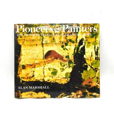 Pioneers & Painters - One Hundred Years Of Eltham & Its Shires By Alan Marshall