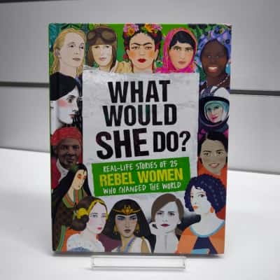 What Would She Do? Real-Life Stories of 25 Rebel Women Who Changed the World