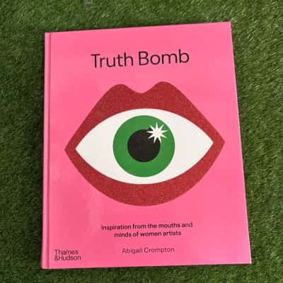 Truth Bomb:Inspiration from the Mouths and Minds of Women Artists