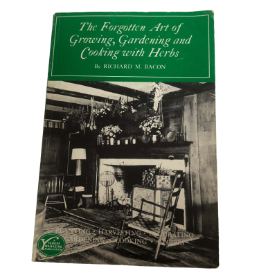 The Forgotten Art of Growing, Gardening and Cooking with Herbs - Richard M. Bacon
