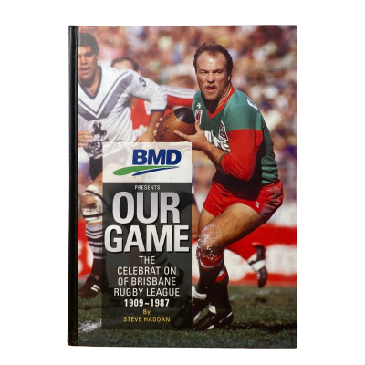 Our Game: The Celebration of Brisbane Rugby League 1909-1987 By Steve Haddan