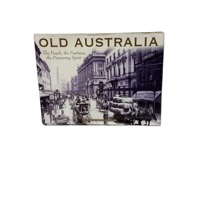 Old Australia - The People, The Pastimes, The Pioneering Spirit - Compiled by Barrie Sheppard