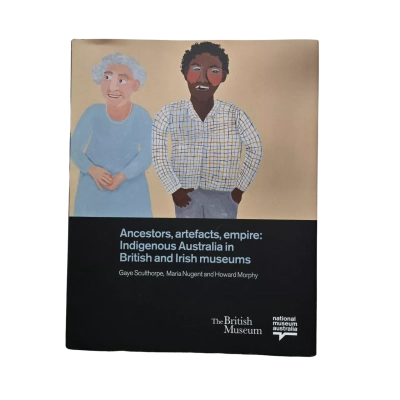 Ancestors, Artefacts, Empire: Indigenous Australia In British & Irish Museums