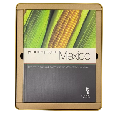 Gourmet Pilgrim Mexico: Recipes, Culture And Stories From The Kitchen Tables Of Mexico
