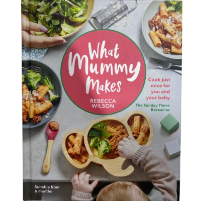 What Mummy Makes - Cook Just Once For You And Your Baby By Rebecca Wilson