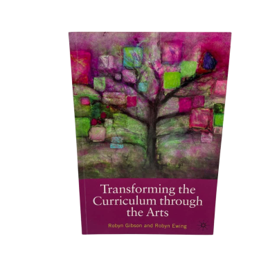 Transforming The Curriculum Through The Arts by Robyn Gibson 
