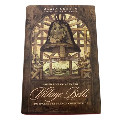 Village Bells-sound and Meaning in the 19th Century French Countryside By Alain Corbin 