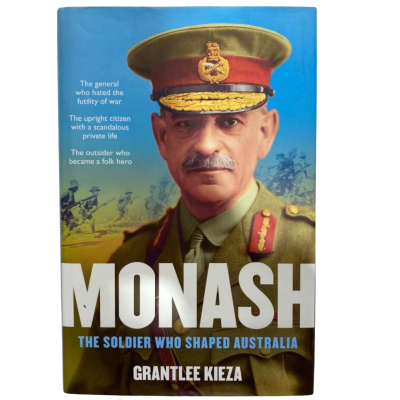 Monash - The Soldier Who Shaped Australia By Grantlee Kieza