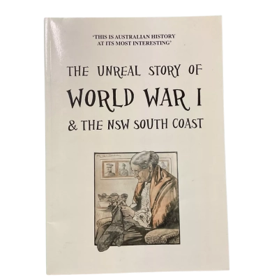 The Unreal Story of World War I & NSW South Coast by Peter Lacey