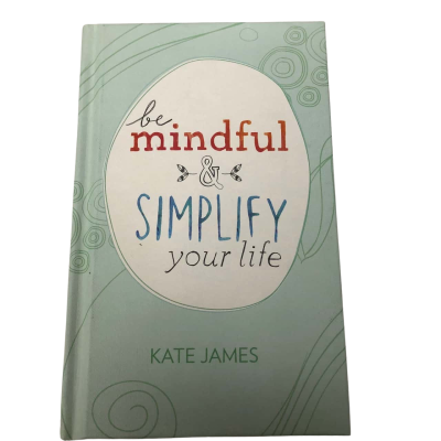 Be Mindful Simplify Your Life - Kate James NEW