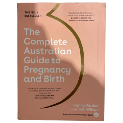 The Complete Australian Guide To Pregnancy And Birth By Sophie Walker And Jodi Wilson