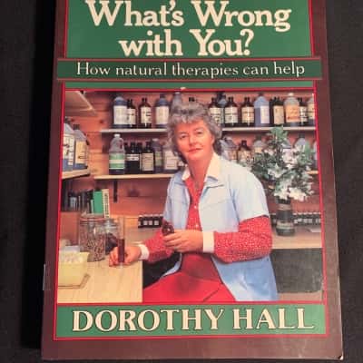 What's Wrong With You - How Natural Therapies Can Help, by Dorothy Hall