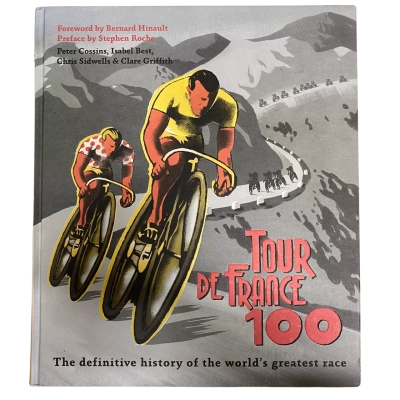 Tour De France 100 - Peter Cossins, Isabel Best, Chris Sidwells, & Clare Griffith