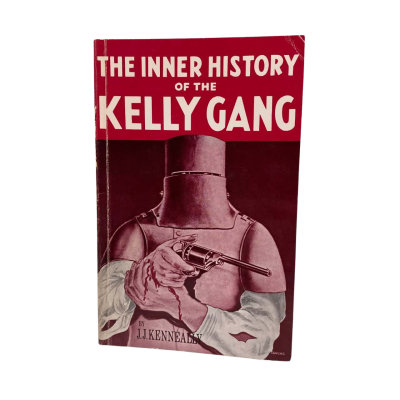 The Inner History of the Kelly Gang By J.J.Kenneally