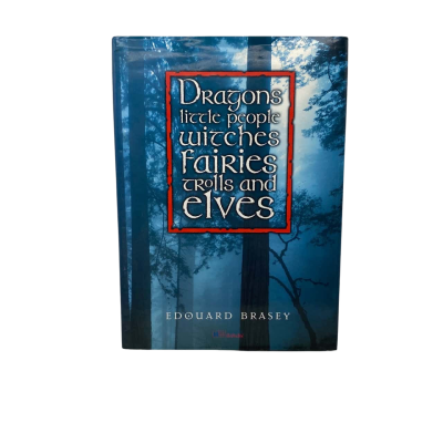 “Dragons, Little People, Witches, Fairies, Trolls and Elves” by Edouard Brasey