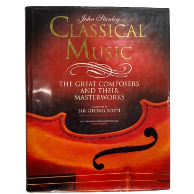 Classical Music - The Great Composers And Their Masterworks By John Stanley