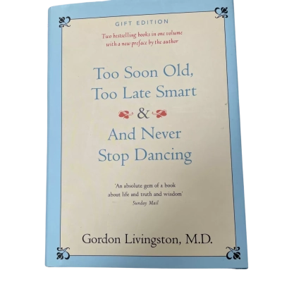 Too soon, old too late smart and never stop dancing