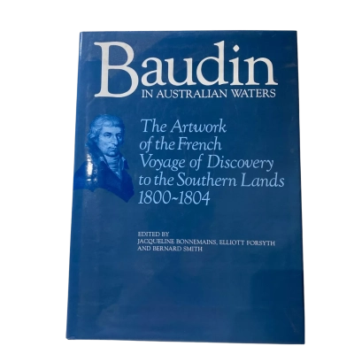 Baudin in Australian Waters: The Art Work of the French Voyage of Discovery to the Southern Lands, 1800-1804