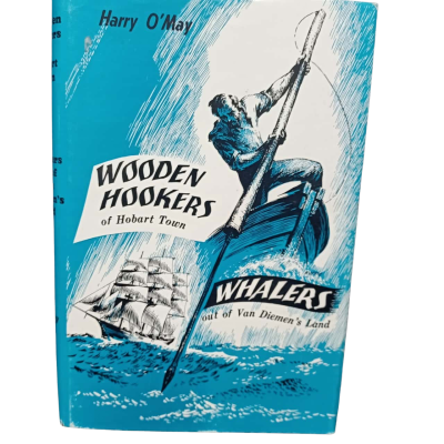 Wooden Hookers of Hobart town & Whalers of Van Diemen's Land Harry O'May 1978