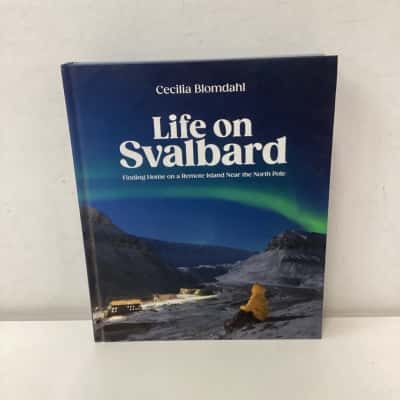 Life on Svalbard: Finding Home on a Remote Island Near the North Pole hardcover book