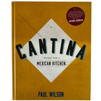 Cantina - Recipes From A Mexican Kitchen By Paul Wilson