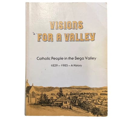 Visions Of A Valley: Catholic People In The Bega Valley 1829-1985-A History Softback