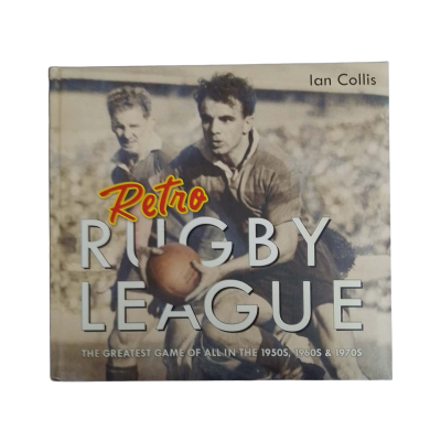 Retro Rugby League The Greatest Game of All in the 1950s, 1960s & 1970s Hardcover Book by Ian Collis